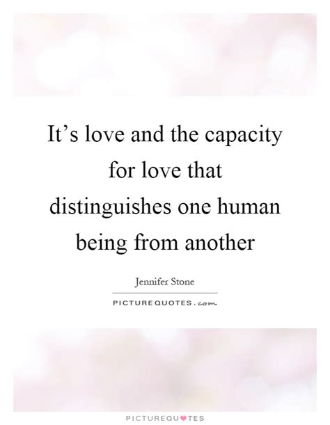 The capacity to be alone is the capacity to love. It's love and the capacity for love that distinguishes one human... | Picture Quotes