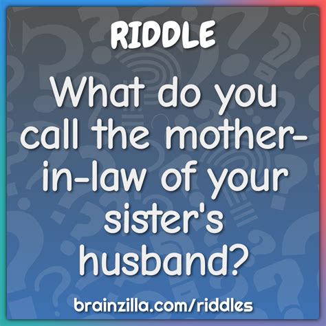 What Do You Call The Mother In Law Of Your Sisters Husband Riddle