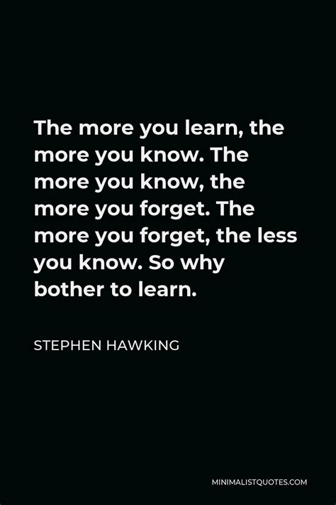 Stephen Hawking Quote The More You Learn The More You Know The More