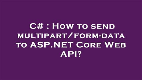 C How To Send Multipart Form Data To Asp Net Core Web Api Youtube