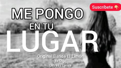 Me Pongo En Tu Lugar Original Banda El Lim N Letra Lyrics Yo Digo Youtube