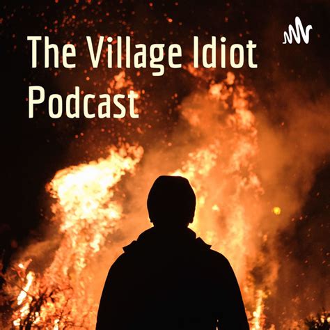 The Village Idiot Podcast Podcast On Spotify