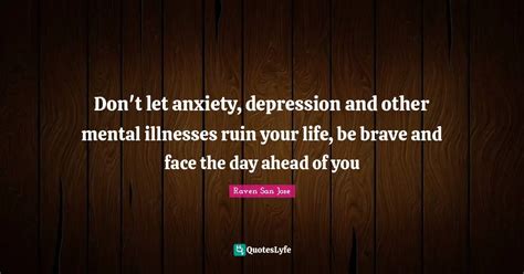 Don T Let Anxiety Depression And Other Mental Illnesses Ruin Your Lif Quote By Raven San