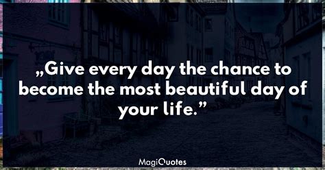 Give Every Day The Chance To Become The Most Beautiful Day Mark Twain