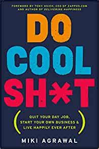 Do Cool Sh T Quit Your Day Job Start Your Own Business And Live