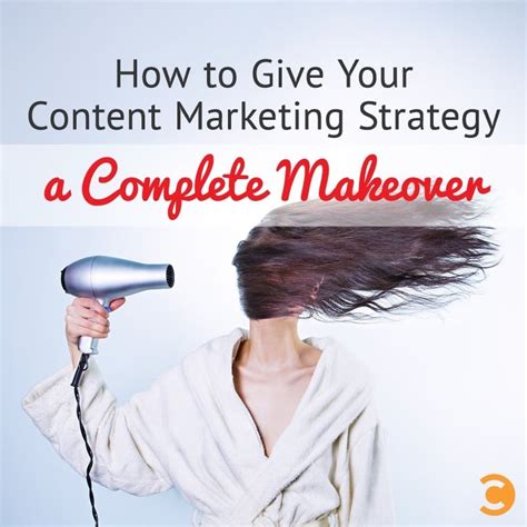 How To Give Your Content Marketing Strategy A Complete Makeover