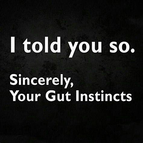 I Told You Sosincerely Your Gut Instincts Quotes About