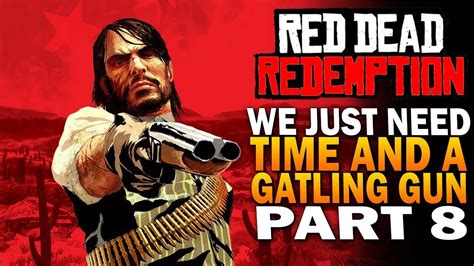 We Just Need Time And A Gatling Gun Red Dead Redemption 4k Gameplay