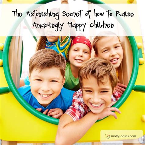 The Astonishing Secret Of How To Raise Amazingly Happy
