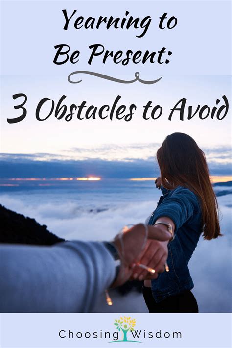 Yearning to Be Present: 3 Obstacles to Avoid - Choosing Wisdom ...