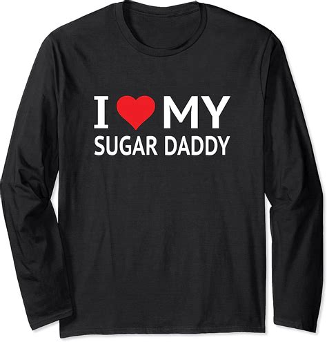 I Love My Sugar Daddy Long Sleeve T Shirt Clothing