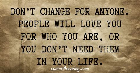 Dont Change For Anyone People Will Love You For Who You Are Or You