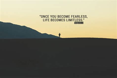 Once You Become Fearless Life Becomes Limitless Fearless Quotes