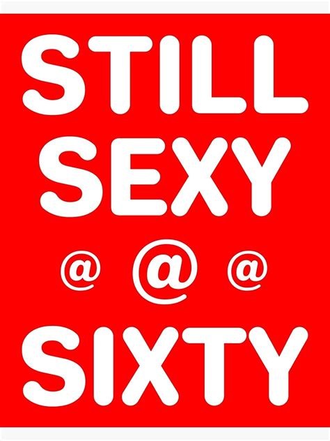Still Sexy At Sixty Text Based Poster For Sale By Agilefega Redbubble