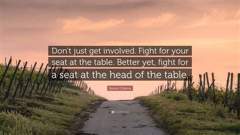 When feelings get involved famous quotes & sayings: Barack Obama Quote: "Don't just get involved. Fight for your seat at the table. Better yet ...