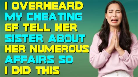 I Overheard My Cheating Gf Tell Her Sister About Her Numerous Affairs So I Did This Youtube