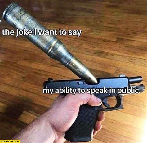 The Joke I Want To Say My Ability To Speak In Public Gun Too Large