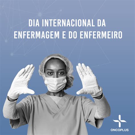 Dia Internacional Da Enfermagem E Do Enfermeiro Oncoplus