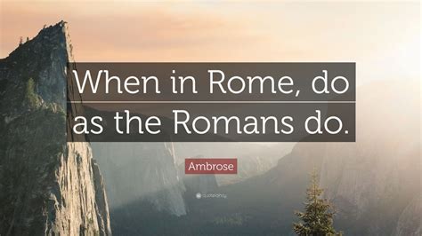 As (song), a song by stevie wonder. Ambrose Quote: "When in Rome, do as the Romans do." (9 ...