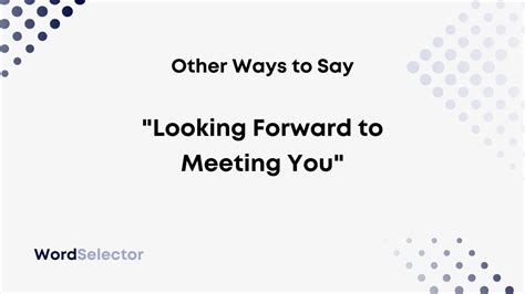 14 other ways to say looking forward to meeting you wordselector