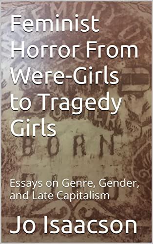 Feminist Horror From Were Girls To Tragedy Girls Essays On Genre Gender And Late Capitalism