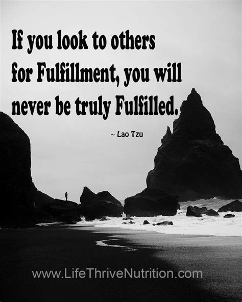 If You Look To Others For Fulfillment You Will Never Be Truly