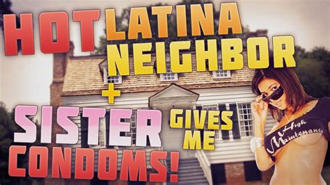 hot latina neighbor and my sister gives me condoms flirting gone wrong youtube