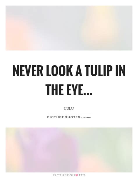 I love these early perennials: Tulip Quotes | Tulip Sayings | Tulip Picture Quotes