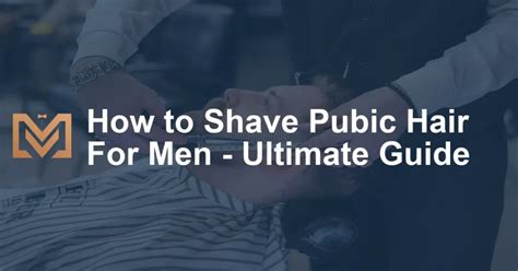 How To Shave Pubic Hair For Men Ultimate Guide Men S Venture