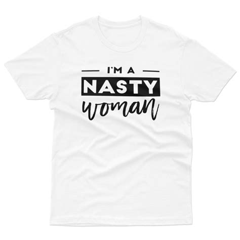 Im A Nasty Woman T Shirt