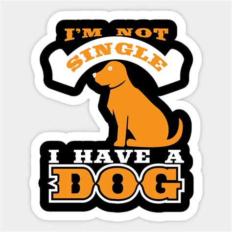 Im Not Single I Have A Dog Funny Dog Quote Sticker Teepublic