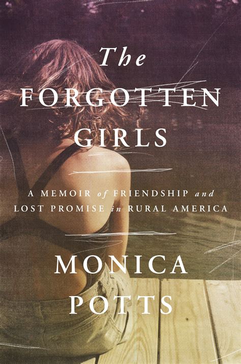The Forgotten Girls A Memoir Of Friendship And Lost Promise In Rural America By Monica Potts