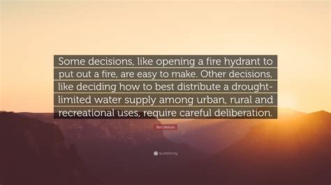 It looks like we don't have any quotes for this title yet. Ben Nelson Quote: "Some decisions, like opening a fire hydrant to put out a fire, are easy to ...