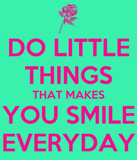 Do Little Things That Makes You Smile Everyday Keep Calm And Carry On