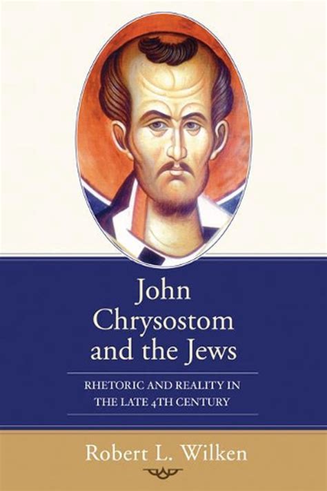 John Chrysostom And The Jews Rhetoric And Reality In The Late 4th