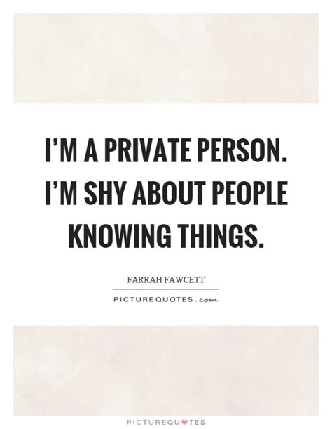 Im A Private Person Im Shy About People Knowing Things Picture Quotes