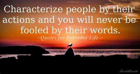 Characterize People By Their Actions And You Will Never Be Fooled By Their Words Inspirational