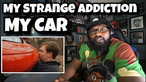 My Strange Addiction With My Car Reaction Youtube
