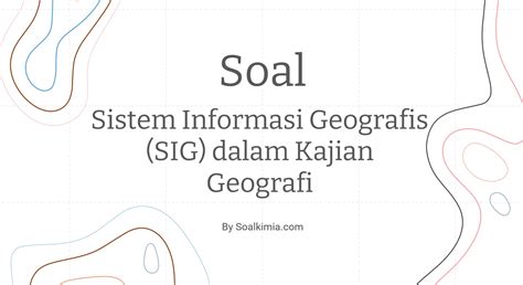 Soal Sistem Informasi Geografis Dalam Kajian Geografi Dan Jawaban