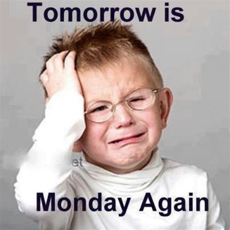 Tomorrow Is Monday Again Funny Meme Pictures College Humor School Humor