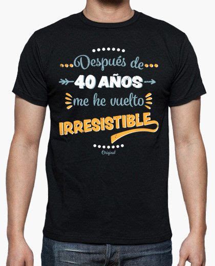 Camiseta 40 Años Irresistible Camisas Personalizadas Camisetas