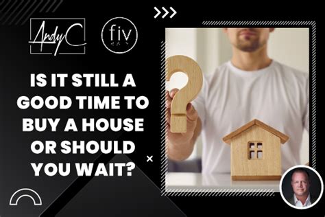 Is It Still A Good Time To Buy A House Or Should You Wait