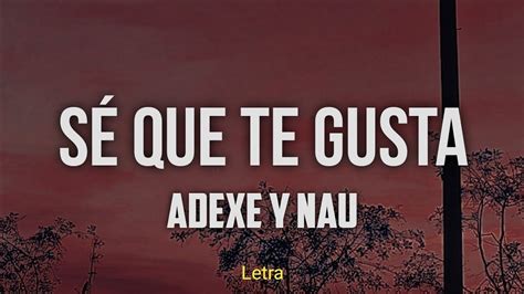 Sé Que Te Gusta Adexe Y Nau Letra Youtube