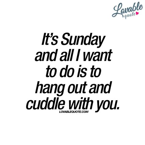 Its Sunday And All I Want To Do Is To Hang Out And Cuddle With You