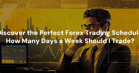 Discover The Perfect Forex Trading Schedule How Many Days A Week Should I Trade