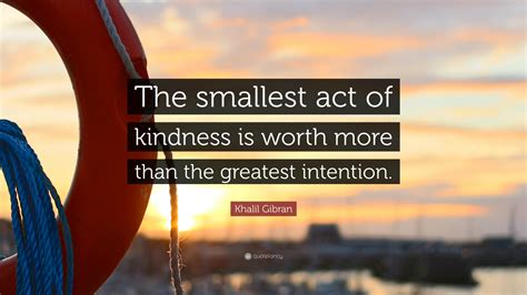 Khalil Gibran Quote “the Smallest Act Of Kindness Is Worth More Than