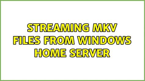 Streaming Mkv Files From Windows Home Server Youtube