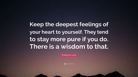 Frederick Lenz Quote Keep The Deepest Feelings Of Your Heart To