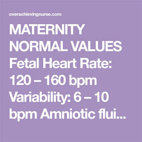 Learn about intrapartum fetal numerous technical problems that affect its usefulness. MATERNITY NORMAL VALUES Fetal Heart Rate: 120 - 160 bpm ...