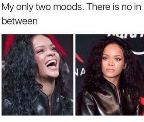 My Only Two Moods There Is No In Between There Meme On Meme
